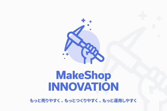 MakeShop改革「もっと売りやすく、もっとつくりやすく、もっと運用しやすく」