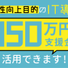 【速報】2020年「IT導入補助金」一次公募が急遽スタート！ 3/31(火)までの申請で”最大150万円”の交付が受けられます