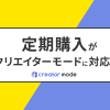 定期購入機能をご利用のショップ様でもクリエイターモードが使えるようになりました！