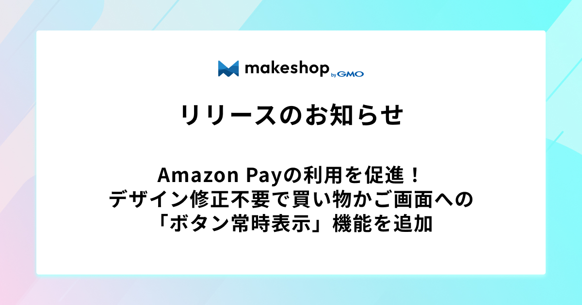 【3/16・30順次】Amazon Payの利用を促進！デザイン修正不要で買い物かご画面への「ボタン常時表示」機能を追加