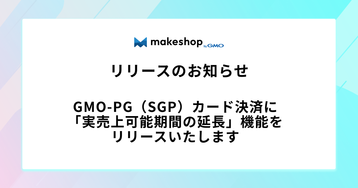 GMO-PG（SGP）カード決済に「実売上可能期間の延長」機能をリリースいたします
