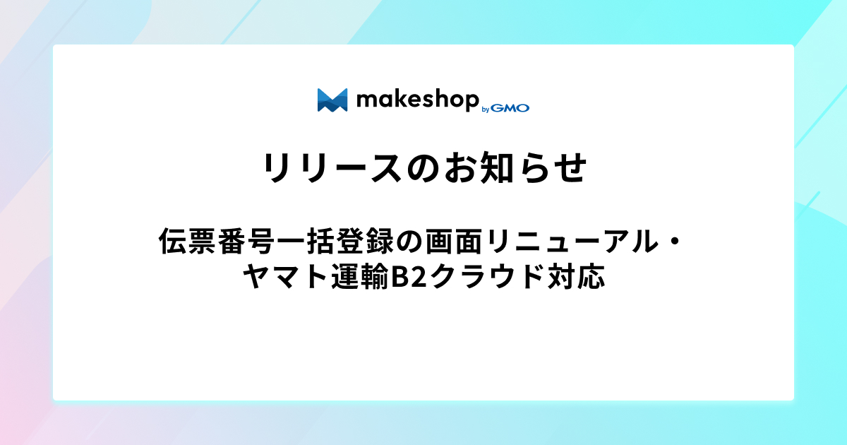 ※8/25追記あり【リリース完了】伝票番号一括登録の画面リニューアル・ ヤマト運輸B2クラウド対応のお知らせ