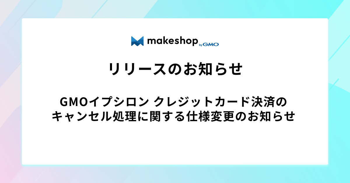 GMOイプシロン クレジットカード決済のキャンセル処理に関する仕様変更のお知らせ