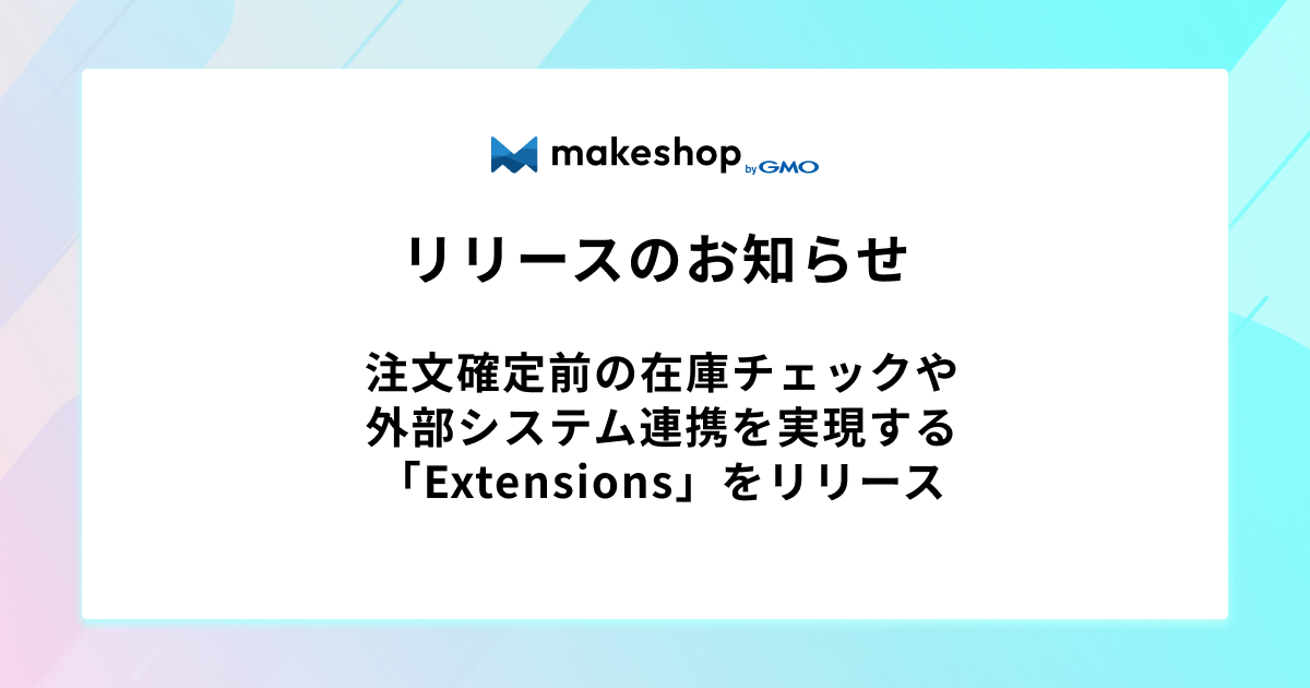注文確定前の在庫チェックや外部システム連携を実現する「Extensions」をリリース