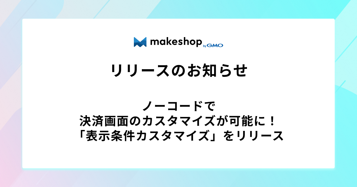 ノーコードで決済画面のカスタマイズが可能に！「表示条件カスタマイズ」をリリース